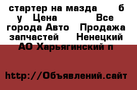 стартер на мазда rx-8 б/у › Цена ­ 3 500 - Все города Авто » Продажа запчастей   . Ненецкий АО,Харьягинский п.